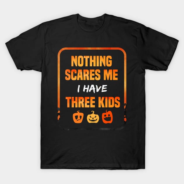 Nothing Scares Me I Have Three Children Gift tee of Three kids funny gift T-Shirt by SAM DLS